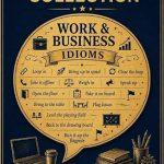 THE IDIOMS COLLECTION: Work and Business Idioms